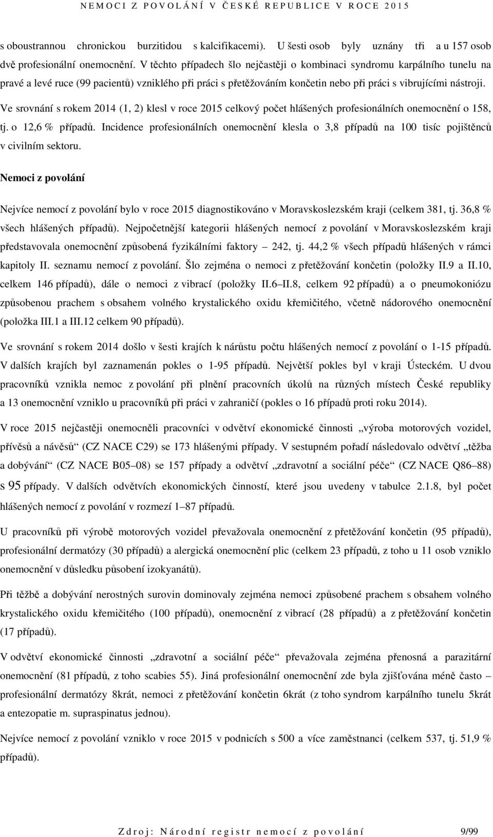 Ve srovnání s rokem 2014 (1, 2) klesl v roce 2015 celkový počet hlášených profesionálních onemocnění o 158, tj. o 12,6 % případů.