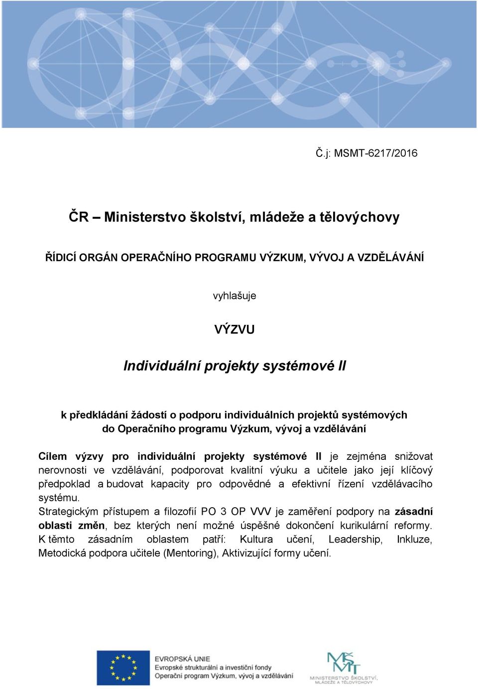 vzdělávání, podporovat kvalitní výuku a učitele jako její klíčový předpoklad a budovat kapacity pro odpovědné a efektivní řízení vzdělávacího systému.