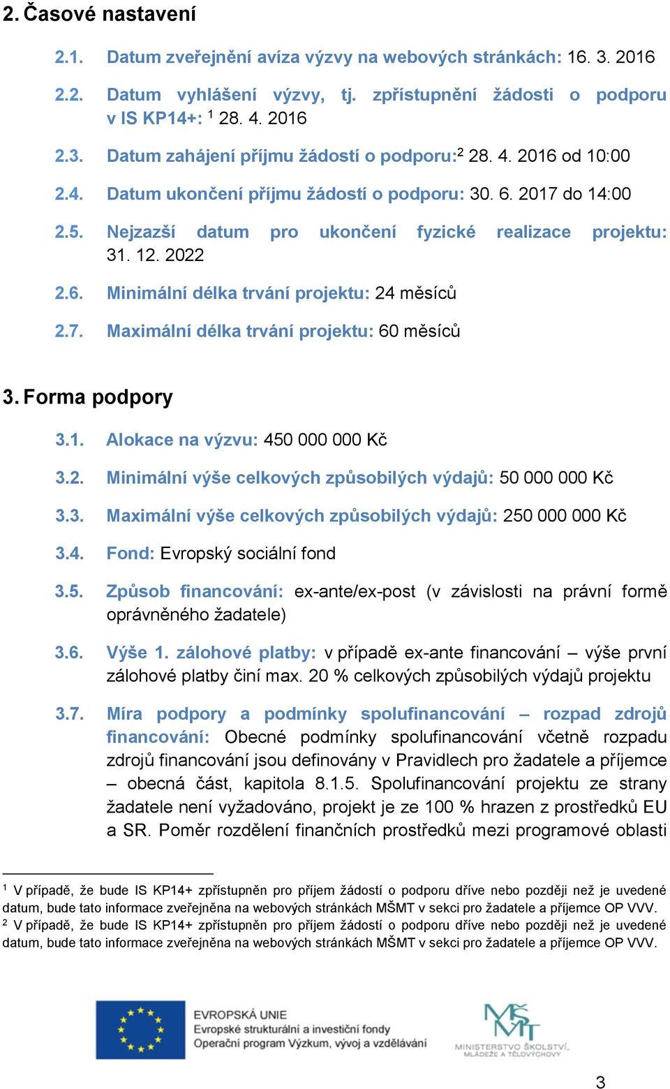 7. Maximální délka trvání projektu: 60 měsíců 3. Forma podpory 3.1. Alokace na výzvu: 450 000 000 Kč 3.2. Minimální výše celkových způsobilých výdajů: 50 000 000 Kč 3.3. Maximální výše celkových způsobilých výdajů: 250 000 000 Kč 3.