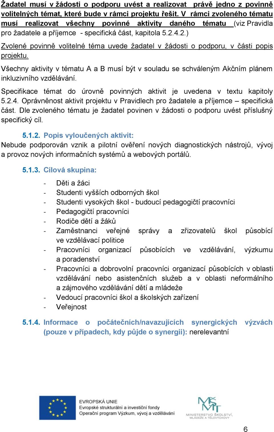 4.2.) Zvolené povinně volitelné téma uvede žadatel v žádosti o podporu, v části popis projektu. Všechny aktivity v tématu A a B musí být v souladu se schváleným Akčním plánem inkluzivního vzdělávání.