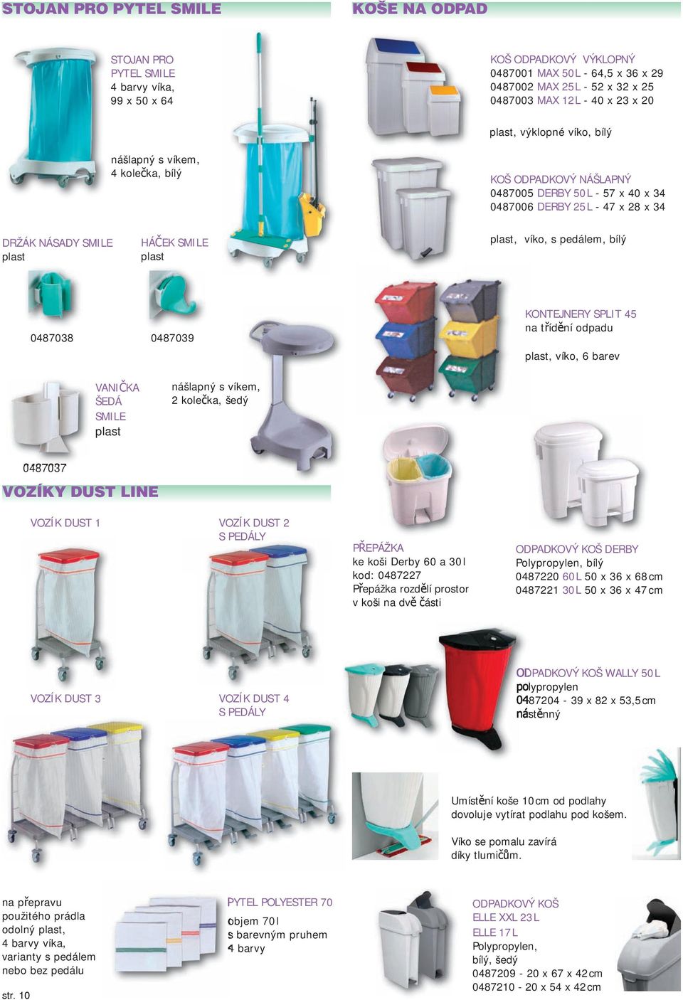 plast plast, víko, s pedálem, bílý 0487038 0487039 KONTEJNERY SPLIT 45 na třídění odpadu plast, víko, 6 barev VANIČKA ŠEDÁ SMILE plast nášlapný s víkem, 2 kolečka, šedý 0487037 VOZÍKY DUST LINE VOZÍK