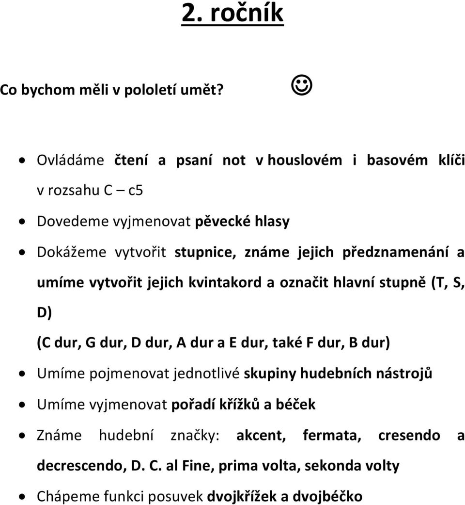 dur, také F dur, B dur) Umíme pojmenovat jednotlivé skupiny hudebních nástrojů Umíme vyjmenovat pořadí křížků a béček Známe