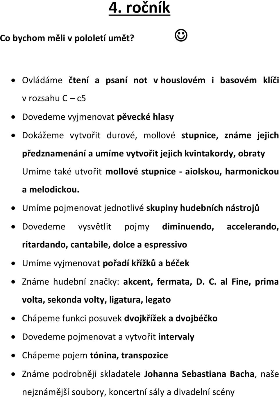 Umíme pojmenovat jednotlivé skupiny hudebních nástrojů Dovedeme vysvětlit pojmy diminuendo, accelerando, ritardando, cantabile, dolce a espressivo Umíme vyjmenovat pořadí křížků a béček Známe hudební