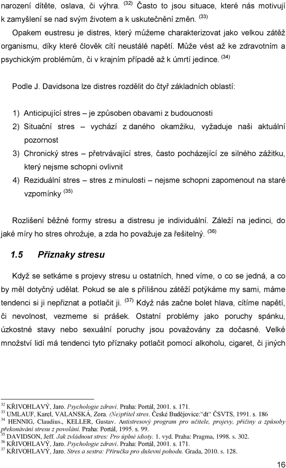 Může vést až ke zdravotním a psychickým problémům, či v krajním případě až k úmrtí jedince. (34) Podle J.