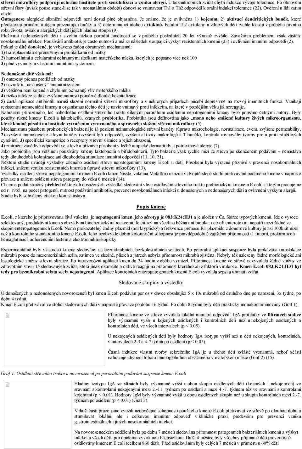 Ontogeneze alergické slizniční odpovědi není dosud plně objasněna.