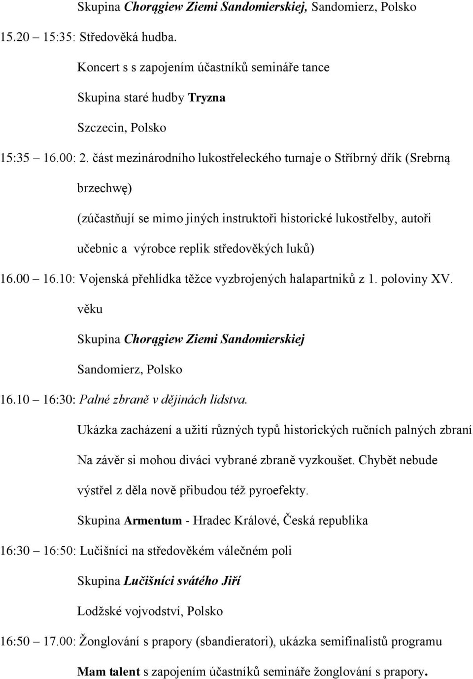 věku Skupina Chorągiew Ziemi Sandomierskiej 16.10 16:30: Palné zbraně v dějinách lidstva.