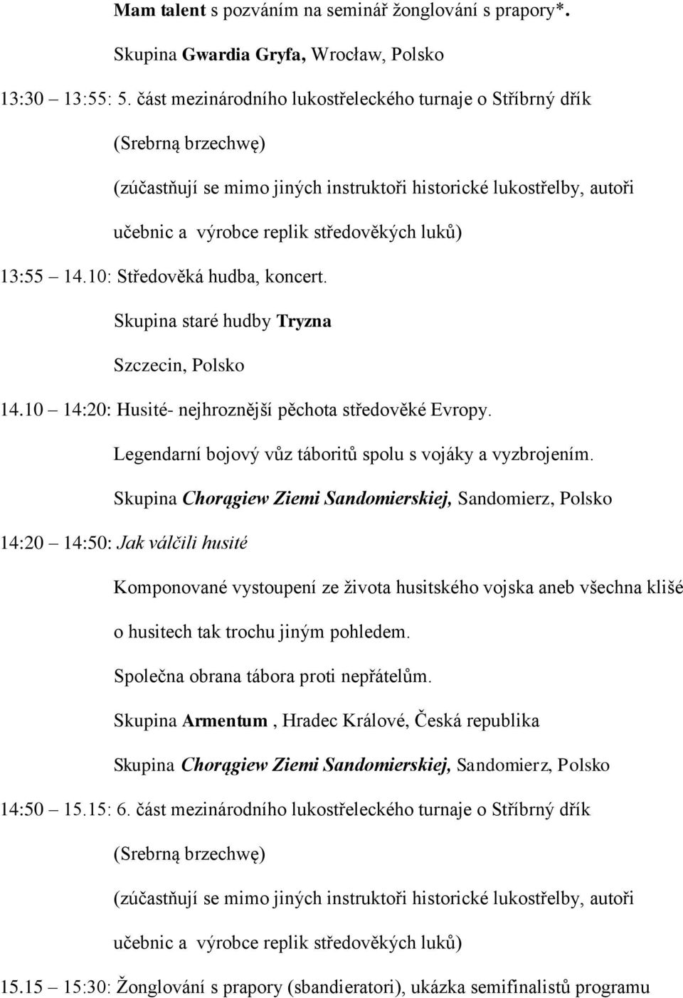 Skupina Chorągiew Ziemi Sandomierskiej, 14:20 14:50: Jak válčili husité Komponované vystoupení ze života husitského vojska aneb všechna klišé o husitech tak trochu jiným pohledem.