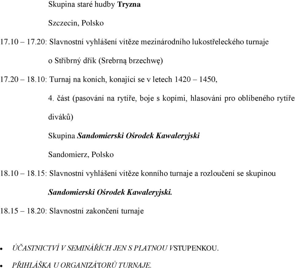 část (pasování na rytíře, boje s kopími, hlasování pro oblíbeného rytíře diváků) Skupina Sandomierski Ośrodek Kawaleryjski 18.10 18.