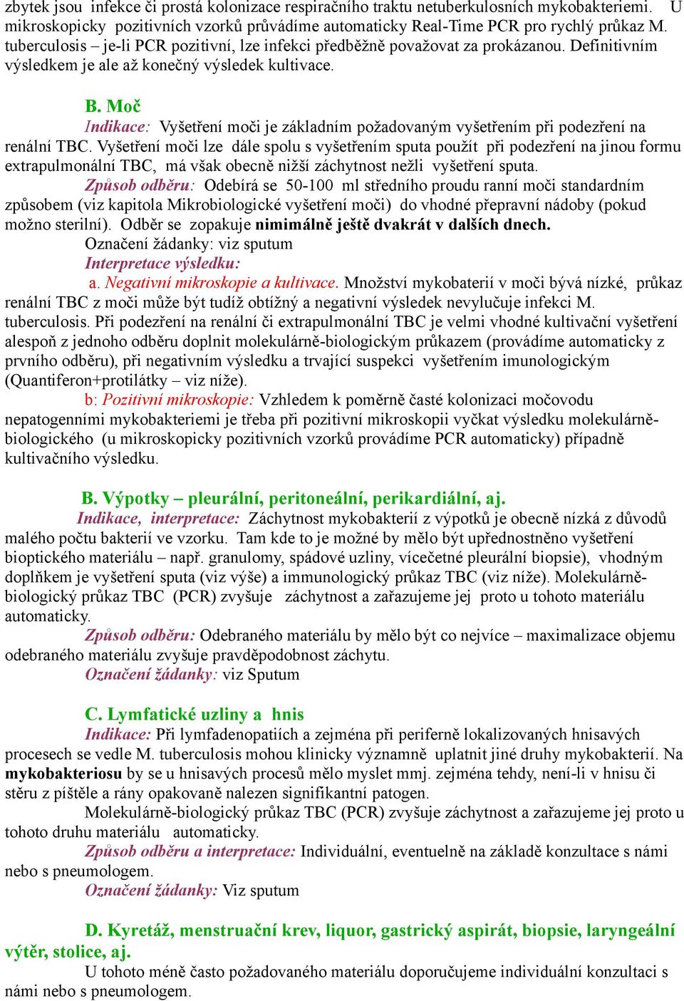 Moč Vyšetření moči je základním požadovaným vyšetřením při podezření na renální TBC.