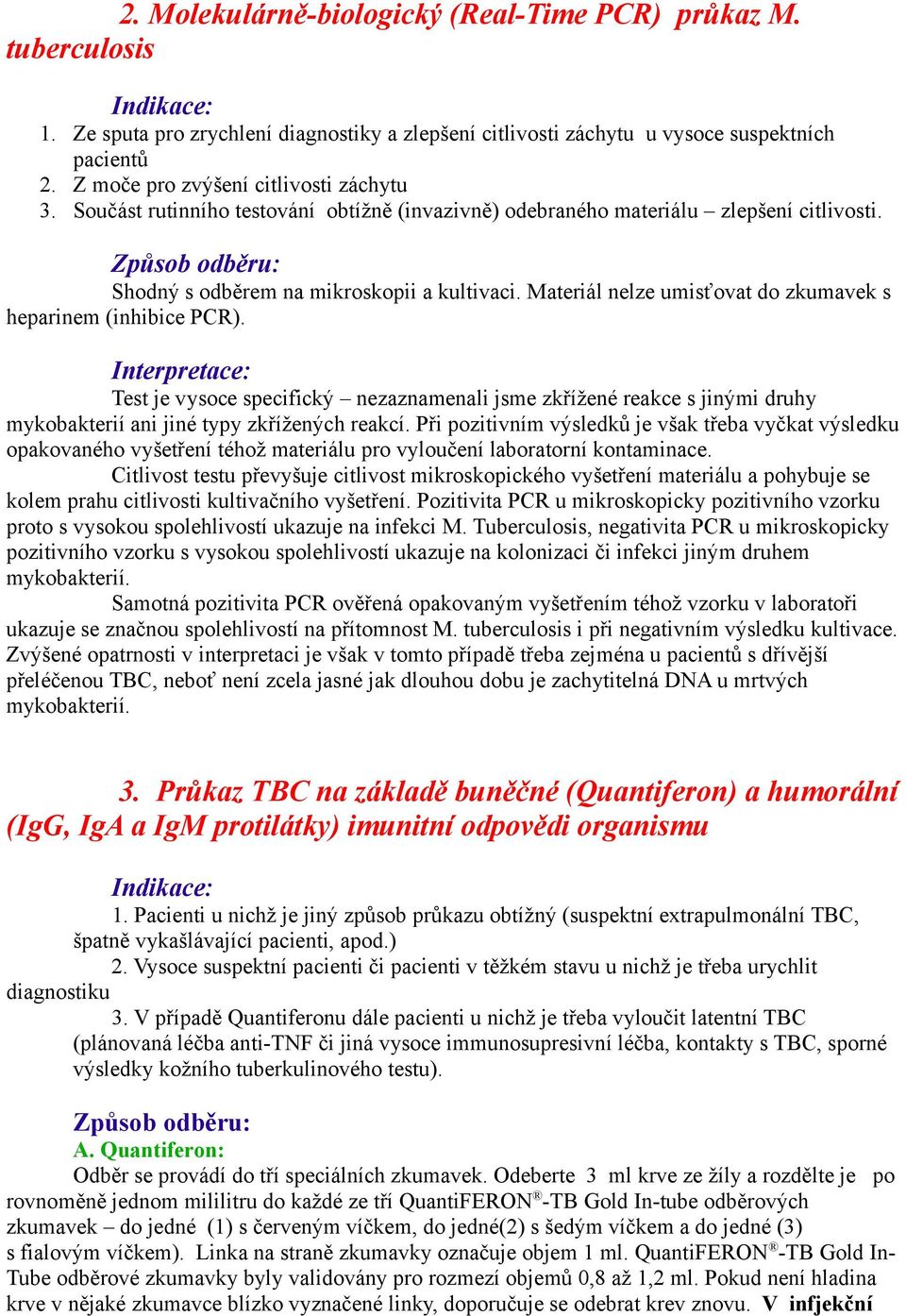 Materiál nelze umisťovat do zkumavek s heparinem (inhibice PCR). Interpretace: Test je vysoce specifický nezaznamenali jsme zkřížené reakce s jinými druhy mykobakterií ani jiné typy zkřížených reakcí.