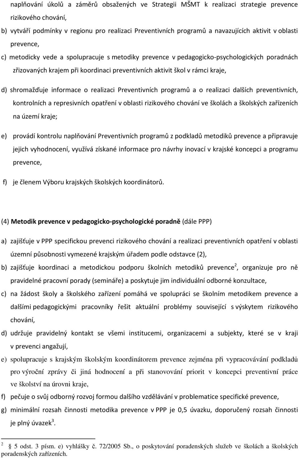 shromažďuje informace o realizaci Preventivních programů a o realizaci dalších preventivních, kontrolních a represivních opatření v oblasti rizikového chování ve školách a školských zařízeních na