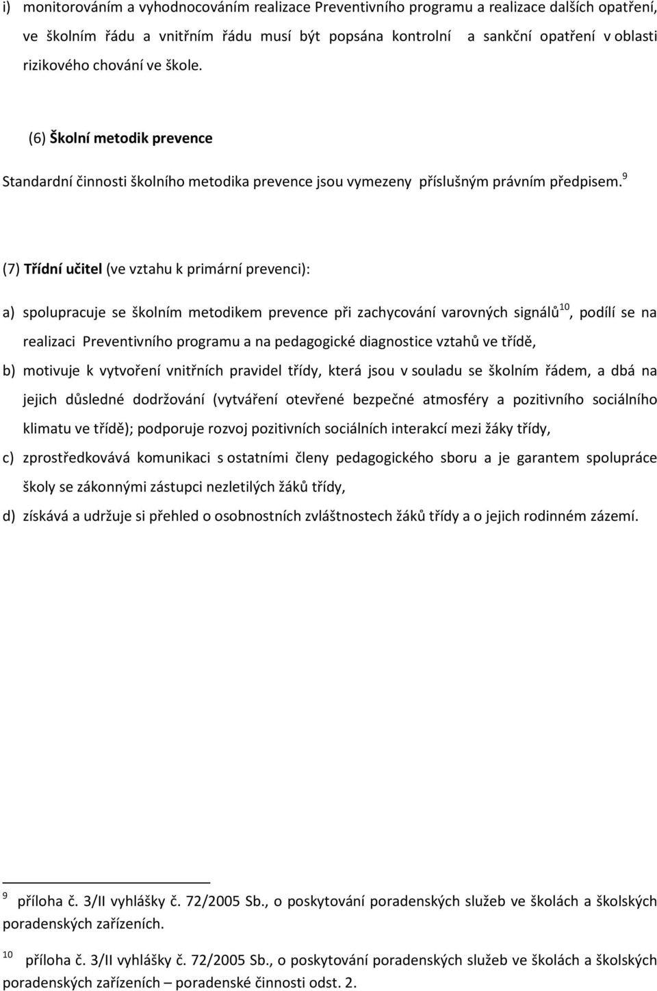 9 (7) Třídní učitel (ve vztahu k primární prevenci): a) spolupracuje se školním metodikem prevence při zachycování varovných signálů 10, podílí se na realizaci Preventivního programu a na pedagogické