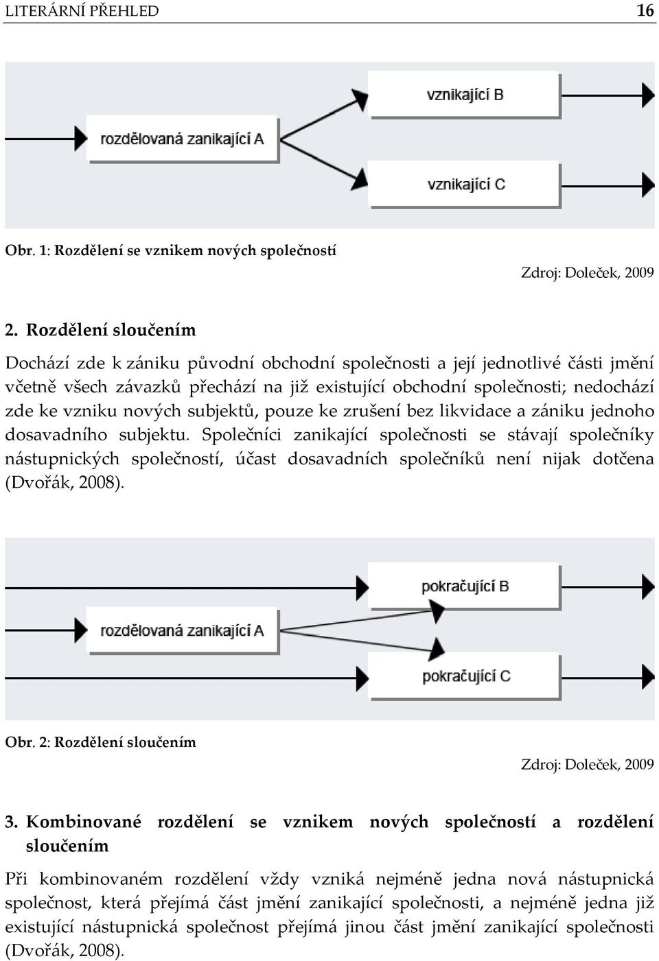 nových subjektů, pouze ke zrušení bez likvidace a zániku jednoho dosavadního subjektu.