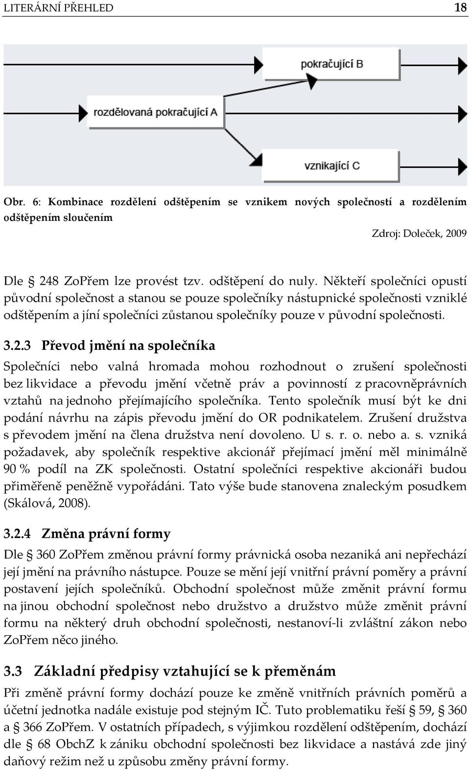 3 Převod jmění na společníka Společníci nebo valná hromada mohou rozhodnout o zrušení společnosti bez likvidace a převodu jmění včetně práv a povinností z pracovněprávních vztahů na jednoho