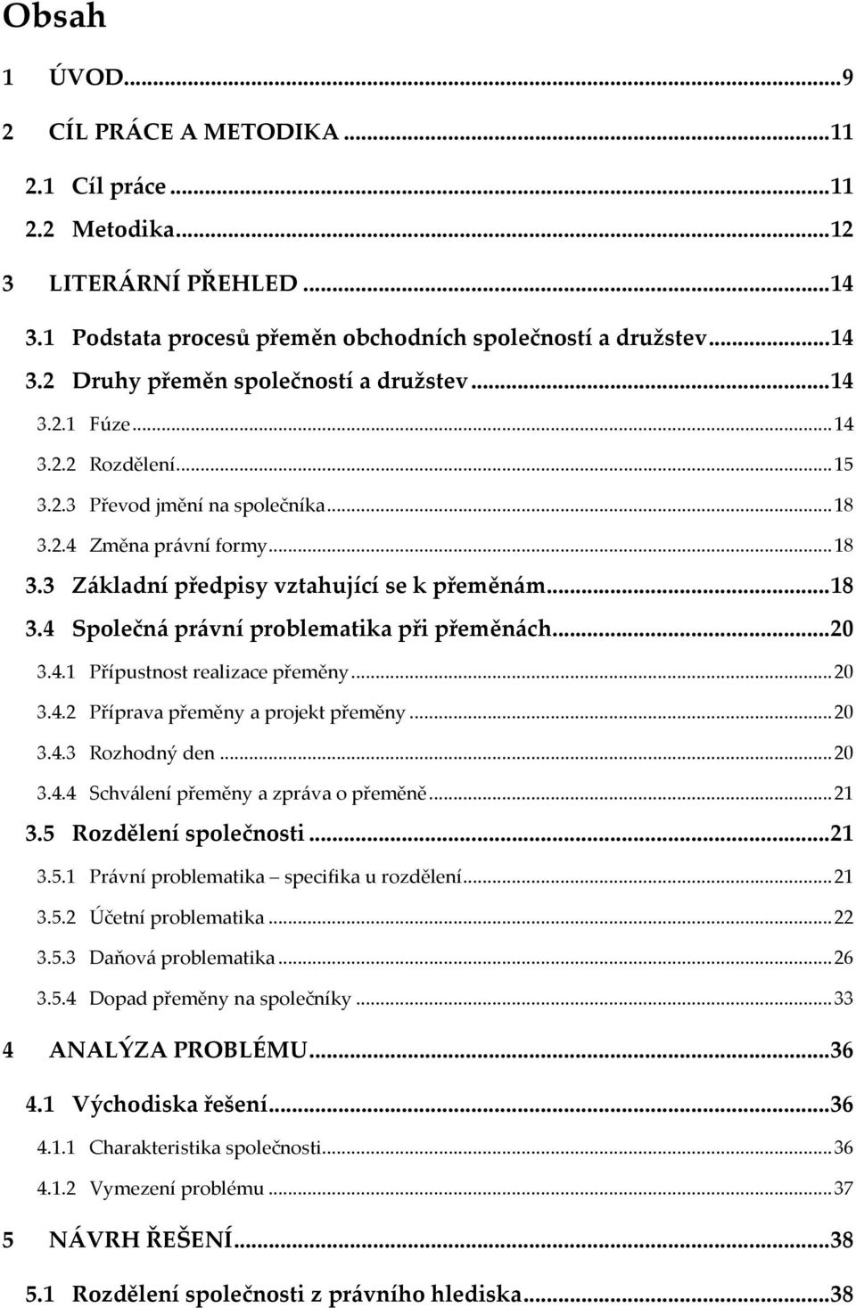 .. 20 3.4.1 Přípustnost realizace přeměny... 20 3.4.2 Příprava přeměny a projekt přeměny... 20 3.4.3 Rozhodný den... 20 3.4.4 Schválení přeměny a zpráva o přeměně... 21 3.5 Rozdělení společnosti.