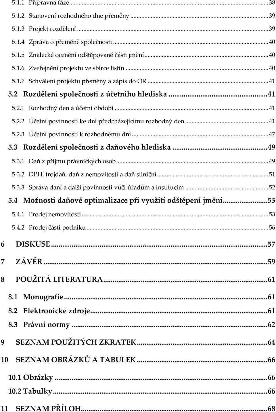 .. 41 5.2.3 Účetní povinnosti k rozhodnému dni... 47 5.3 Rozdělení společnosti z daňového hlediska... 49 5.3.1 Daň z příjmu právnických osob... 49 5.3.2 DPH, trojdaň, daň z nemovitosti a daň silniční.