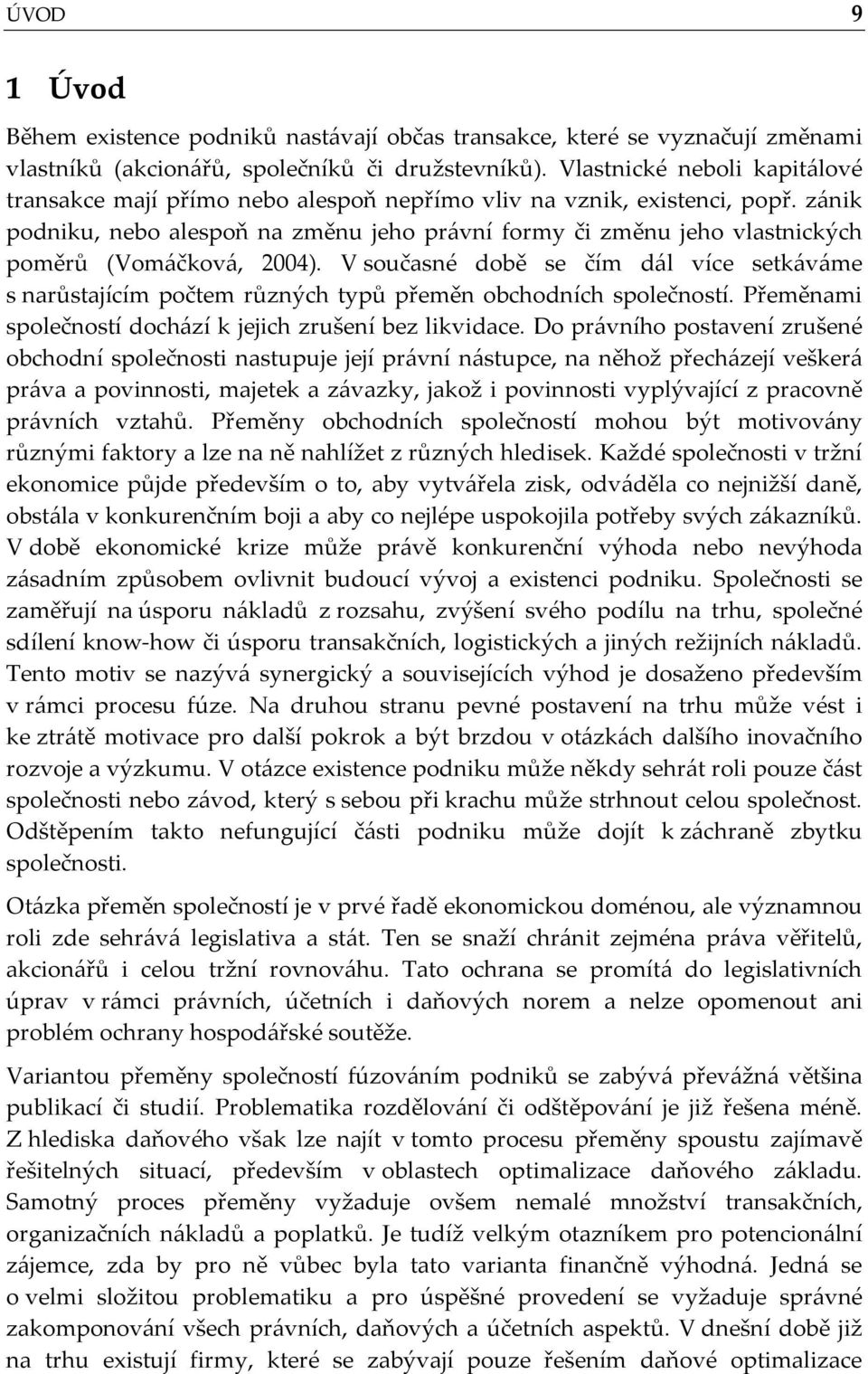 zánik podniku, nebo alespoň na změnu jeho právní formy či změnu jeho vlastnických poměrů (Vomáčková, 2004).