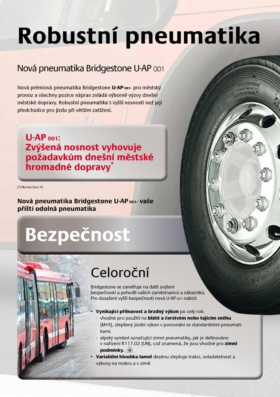 U-AP 001: Zvýšená nosnost vyhovuje požadavkům dnešní městské hromadné dopravy * (*) Norma Euro VI Nová pneumatika Bridgestone U-AP 001- vaše příští odolná pneumatika Bezpečnost Celoroční Bridgestone