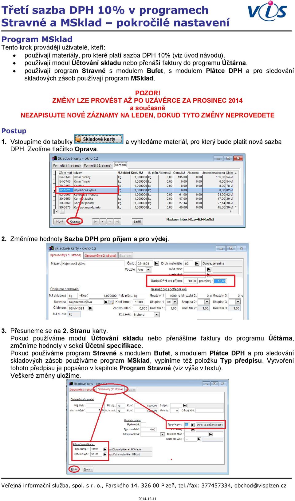 ZMĚNY LZE PROVÉST AŽ PO UZÁVĚRCE ZA PROSINEC 2014 a současně NEZAPISUJTE NOVÉ ZÁZNAMY NA LEDEN, DOKUD TYTO ZMĚNY NEPROVEDETE 1.