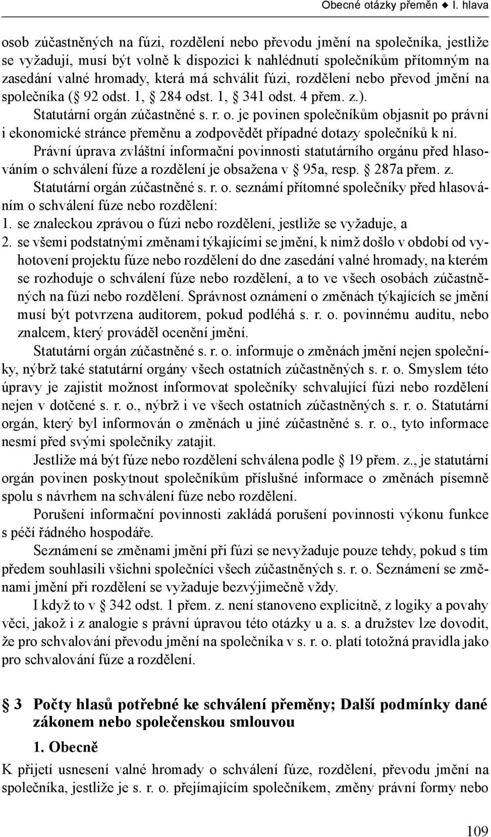 schválit fúzi, rozdělení nebo převod jmění na společníka ( 92 odst. 1, 284 odst. 1, 341 odst. 4 přem. z.). Statutární orgán zúčastněné s. r. o. je povinen společníkům objasnit po právní i ekonomické stránce přeměnu a zodpovědět případné dotazy společníků k ní.