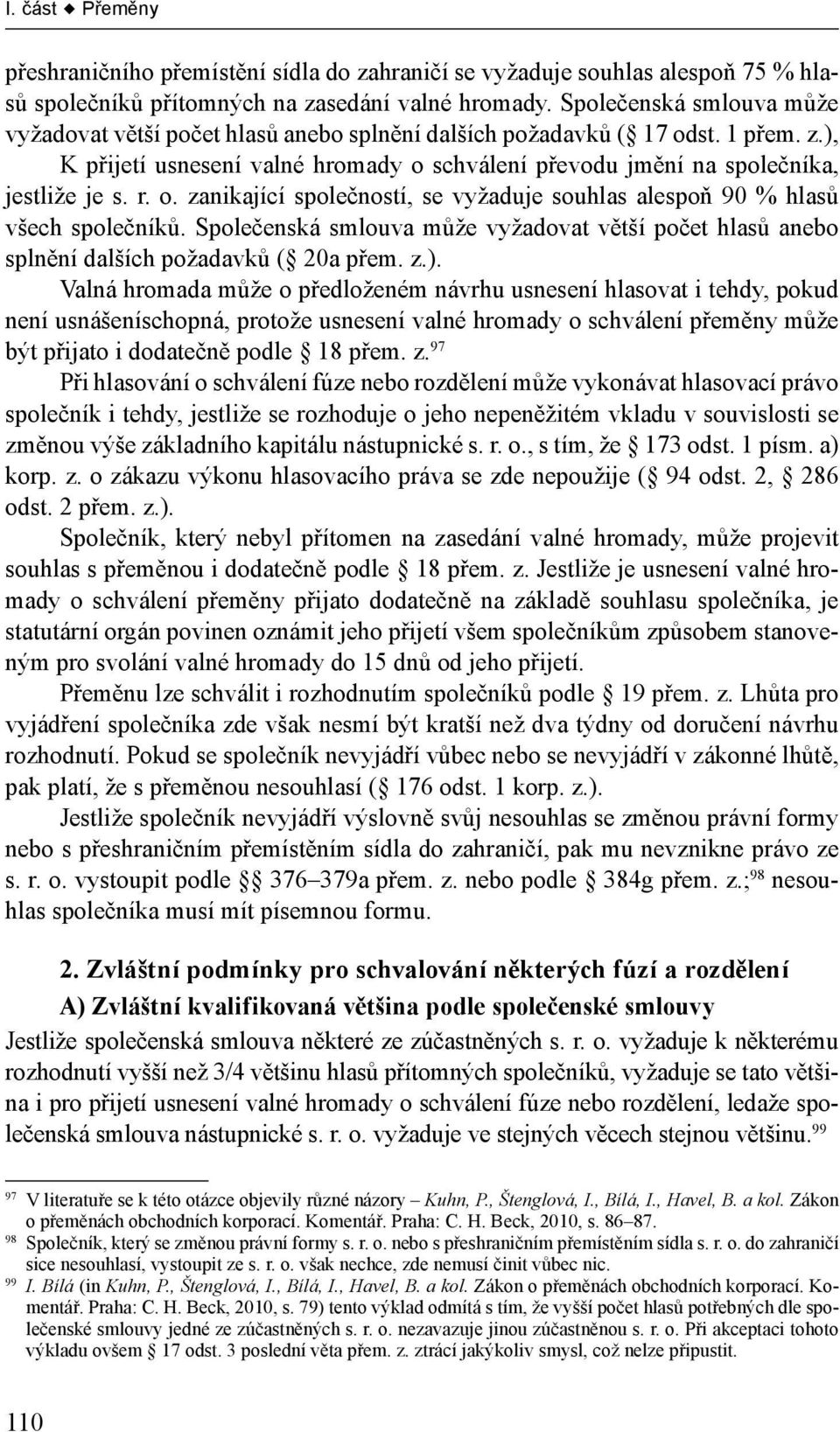 o. zanikající společností, se vyžaduje souhlas alespoň 90 % hlasů všech společníků. Společenská smlouva může vyžadovat větší počet hlasů anebo splnění dalších požadavků ( 20a přem. z.).