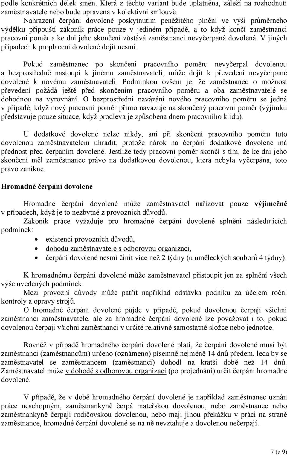 zůstává zaměstnanci nevyčerpaná dovolená. V jiných případech k proplacení dovolené dojít nesmí.