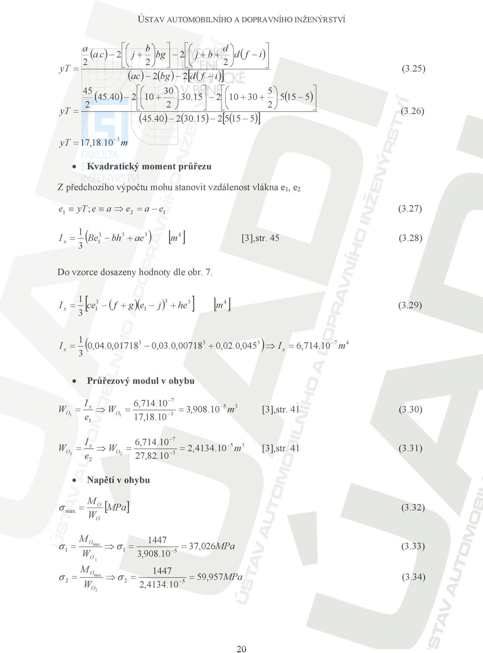8) Do vzorce dosazeny hodnoty dle obr. 7. [ ] [m ] Ix = ce ( f + g )(e j ) + he Ix = 0,0.0,078 0,0.0,0078 + 0,0.0,05 I x = 6,7.0 7 m (.