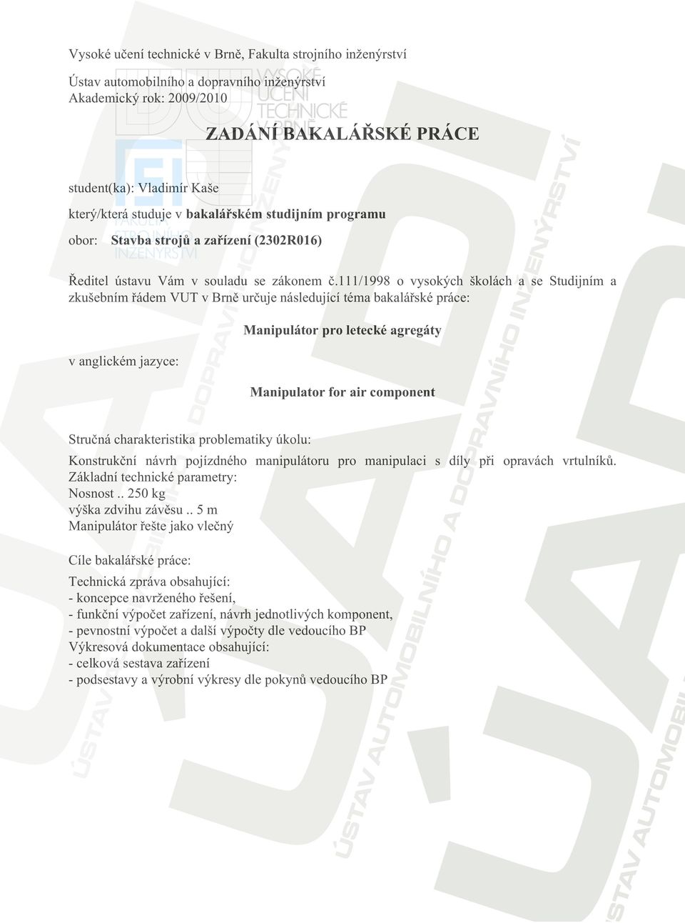 /998 o vysokých školách a se Studijním a zkušebním řádem VUT v Brně určuje následující téma bakalářské práce: Manipulátor pro letecké agregáty v anglickém jazyce: Manipulator for air component
