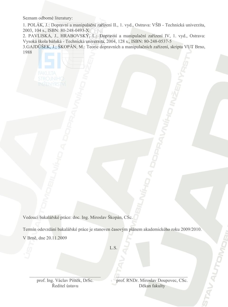 : Teorie dopravních a manipulačních zařízení, skripta VUT Brno, 988 Vedoucí bakalářské práce: doc. Ing. Miroslav Škopán, CSc.