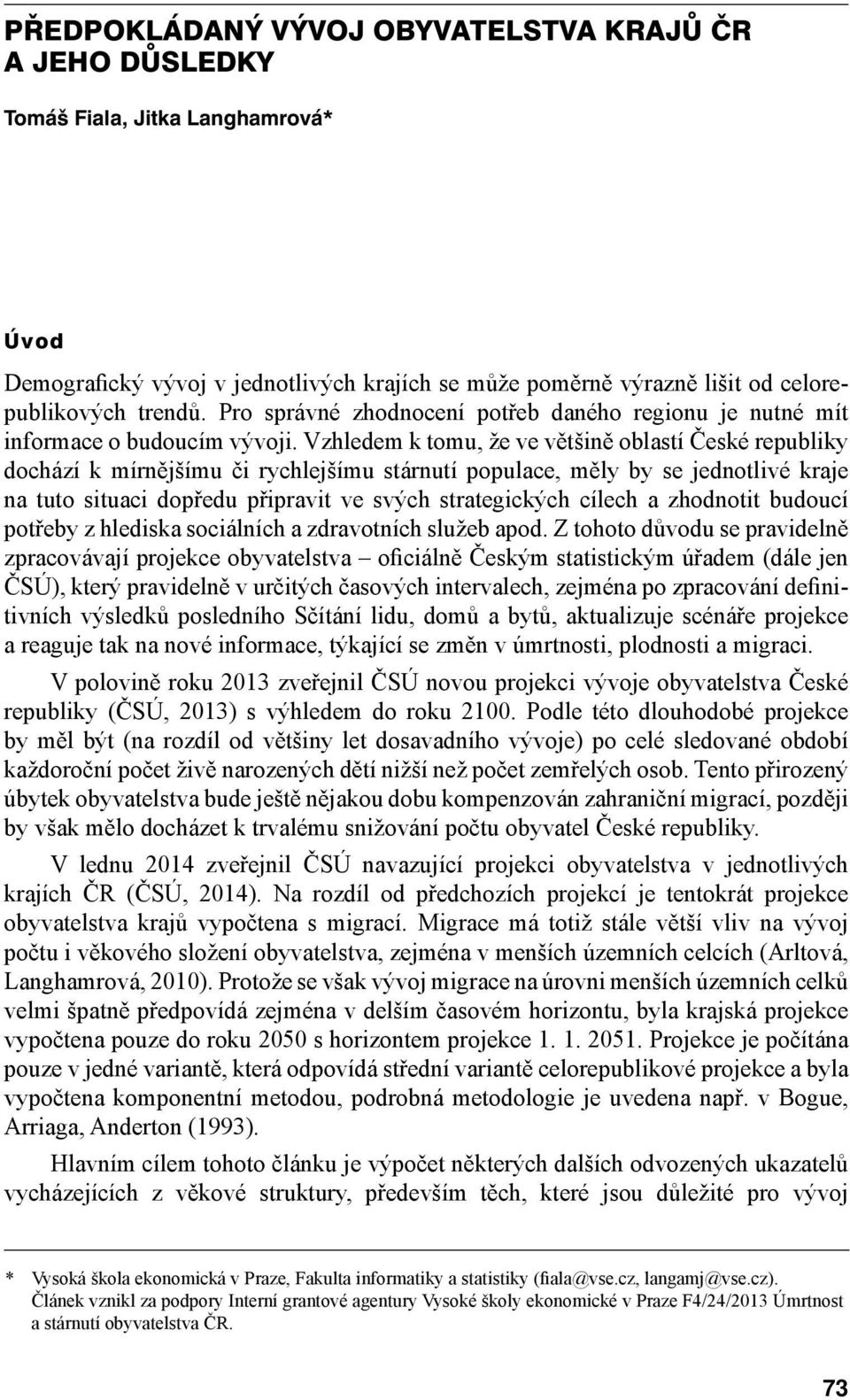 Vzhledem k tomu, že ve většině oblastí České republiky dochází k mírnějšímu či rychlejšímu stárnutí populace, měly by se jednotlivé kraje na tuto situaci dopředu připravit ve svých strategických