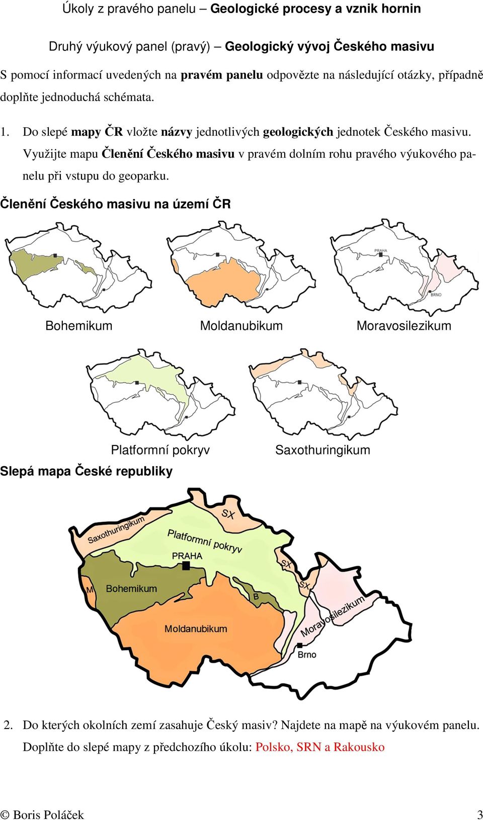Využijte mapu Členění Českého masivu v pravém dolním rohu pravého výukového panelu při vstupu do geoparku.