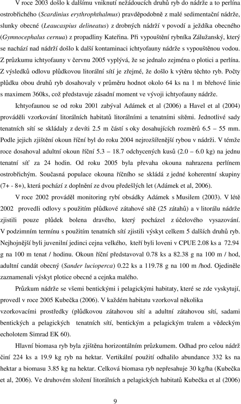 Při vypouštění rybníka Zálužanský, který se nachází nad nádrží došlo k další kontaminaci ichtyofauny nádrže s vypouštěnou vodou.