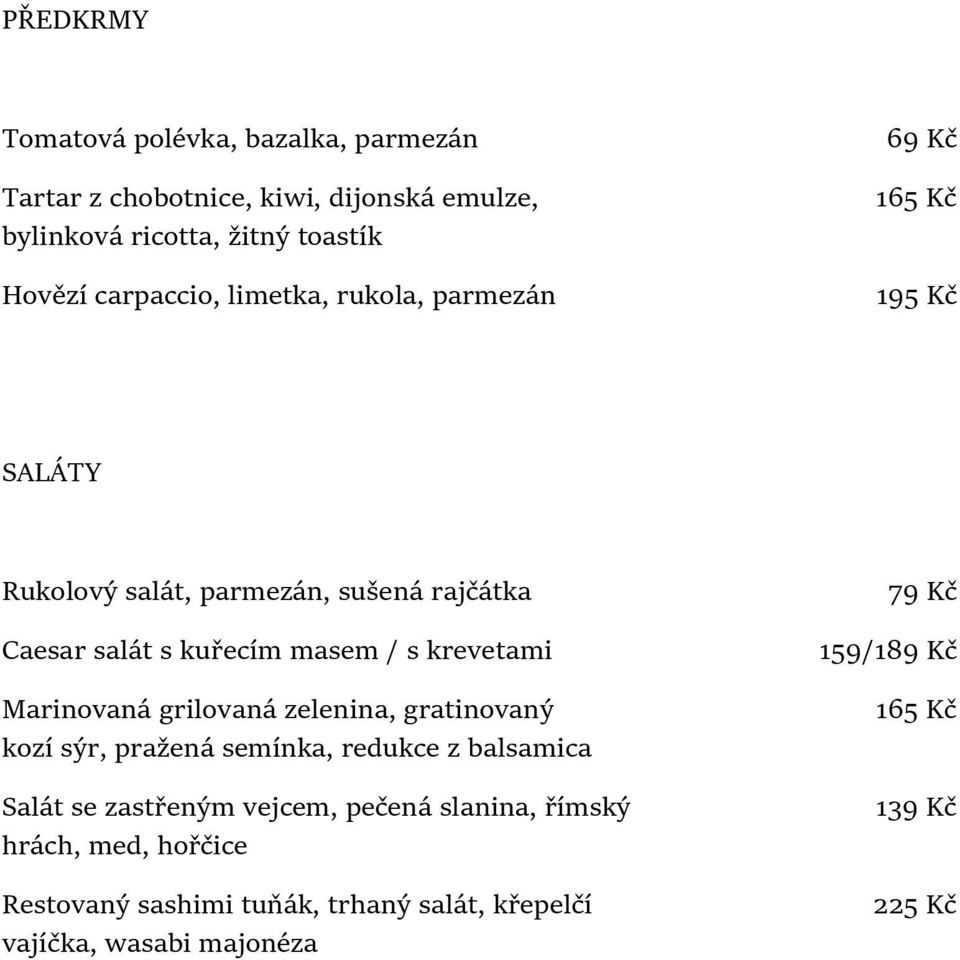 krevetami Marinovaná grilovaná zelenina, gratinovaný kozí sýr, pražená semínka, redukce z balsamica Salát se zastřeným vejcem, pečená slanina,