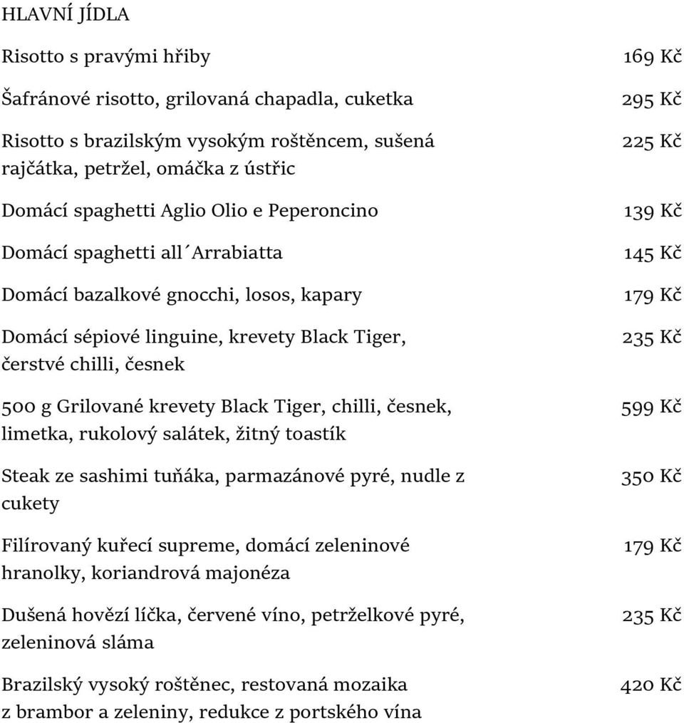 česnek, limetka, rukolový salátek, žitný toastík Steak ze sashimi tuňáka, parmazánové pyré, nudle z cukety Filírovaný kuřecí supreme, domácí zeleninové hranolky, koriandrová majonéza Dušená hovězí
