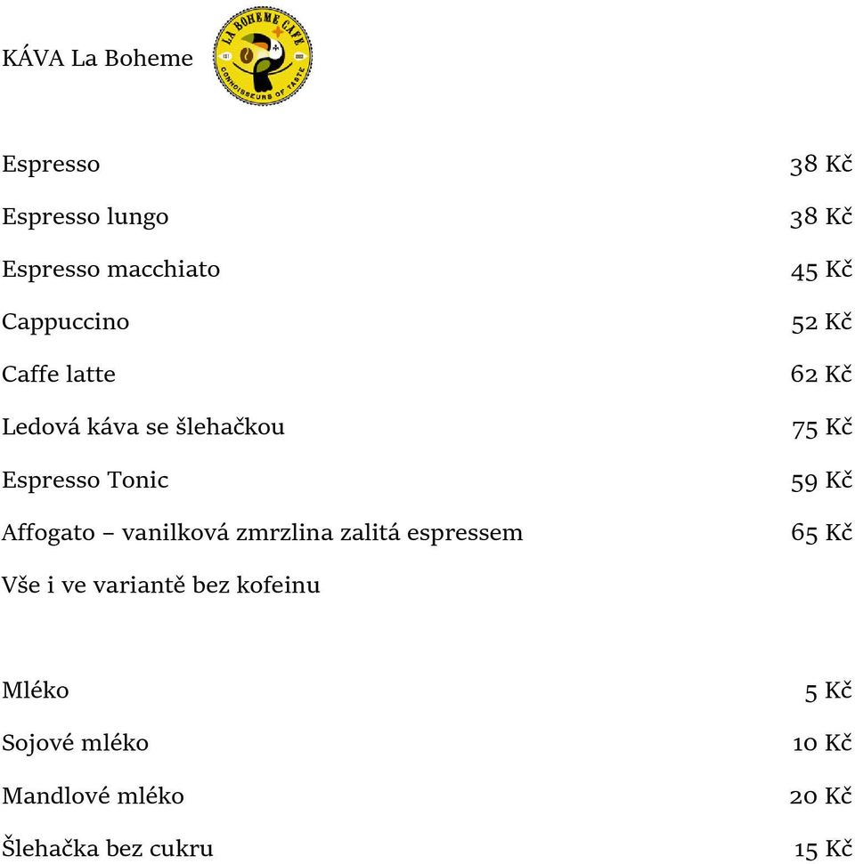 zalitá espressem 38 Kč 38 Kč 45 Kč 52 Kč 62 Kč 75 Kč 59 Kč 65 Kč Vše i ve