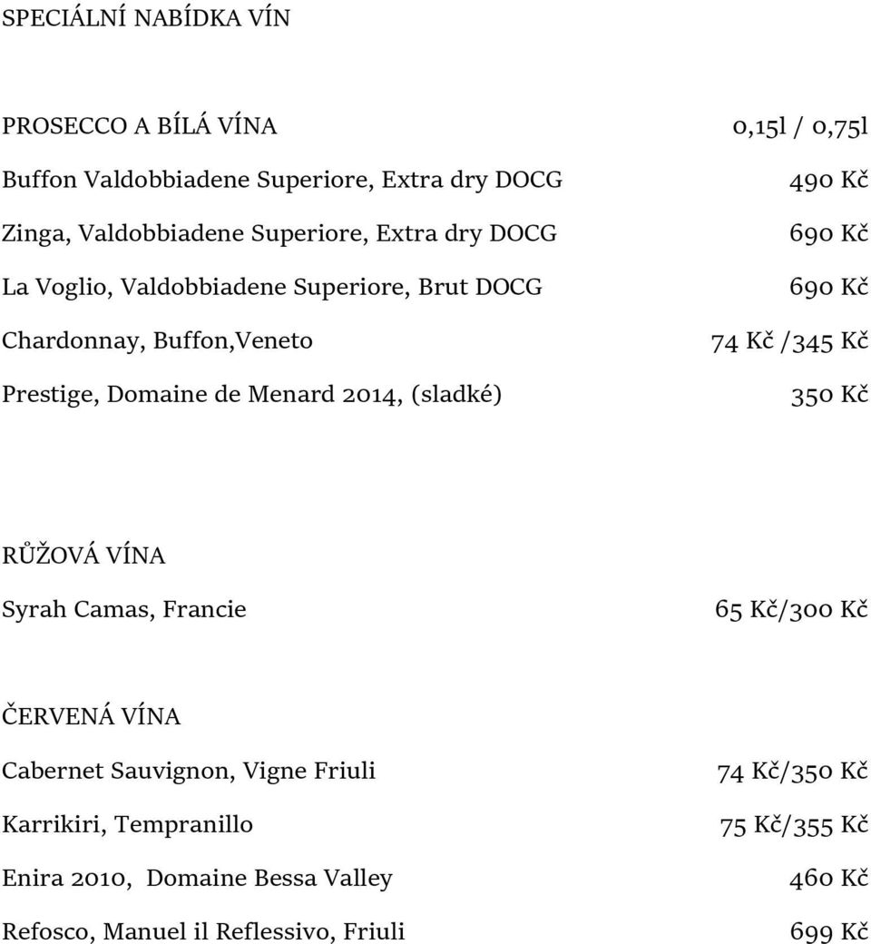 490 Kč 690 Kč 690 Kč 74 Kč /345 Kč 350 Kč RŮŽOVÁ VÍNA Syrah Camas, Francie 65 Kč/300 Kč ČERVENÁ VÍNA Cabernet Sauvignon, Vigne Friuli