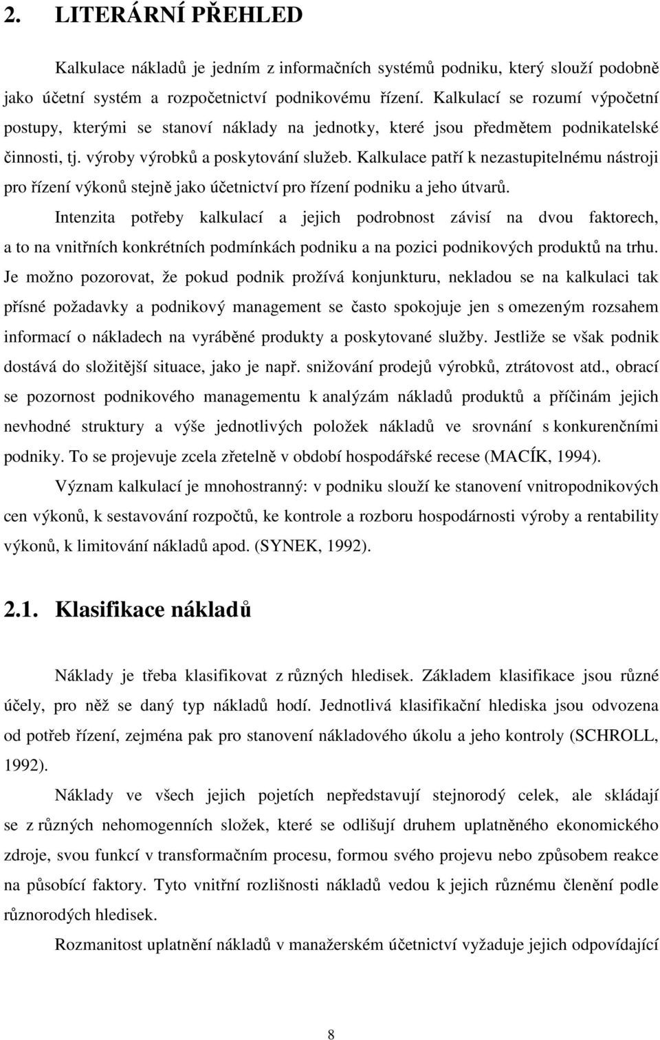 Kalkulace patří k nezastupitelnému nástroji pro řízení výkonů stejně jako účetnictví pro řízení podniku a jeho útvarů.