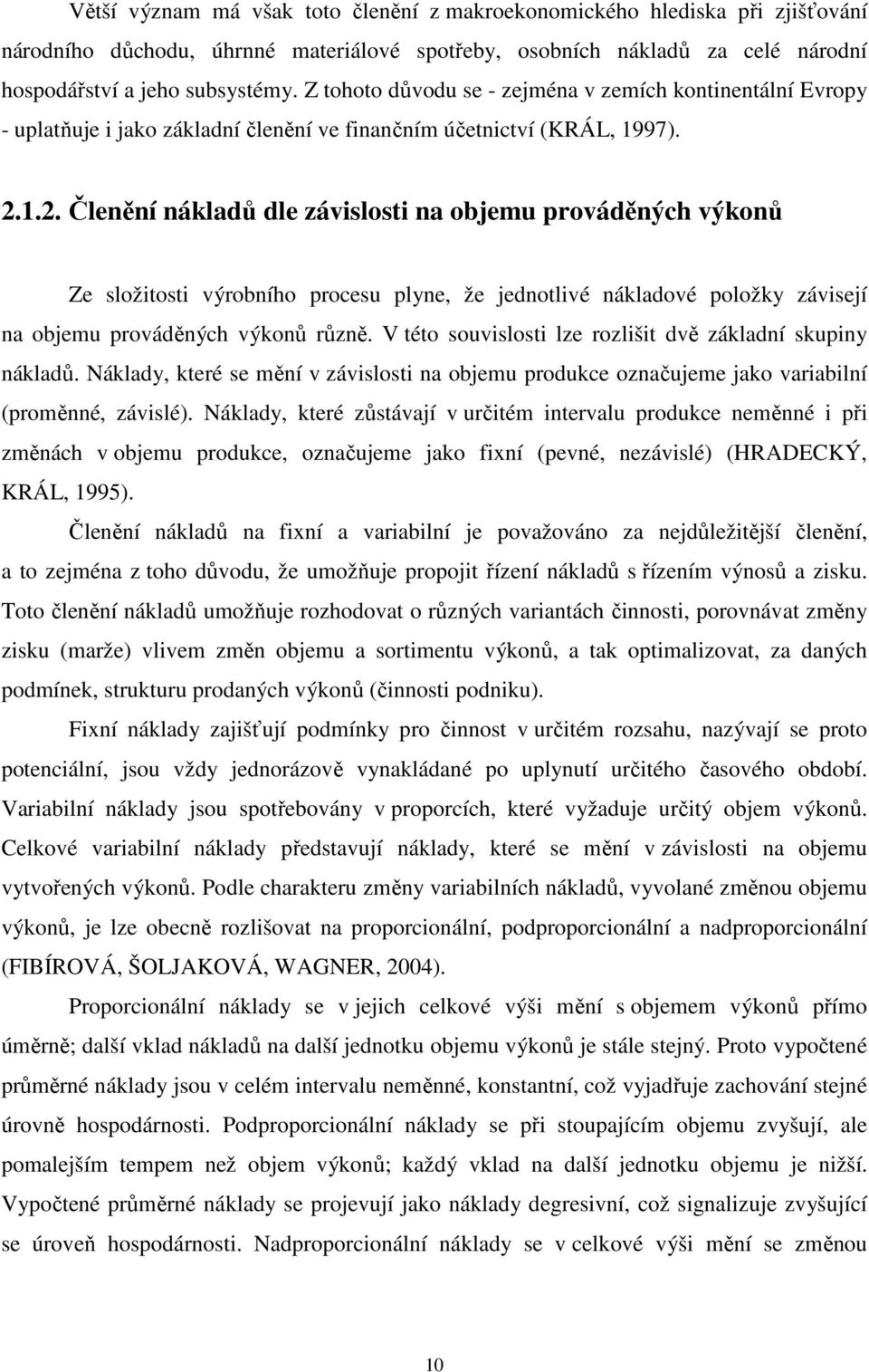 1.2. Členění nákladů dle závislosti na objemu prováděných výkonů Ze složitosti výrobního procesu plyne, že jednotlivé nákladové položky závisejí na objemu prováděných výkonů různě.