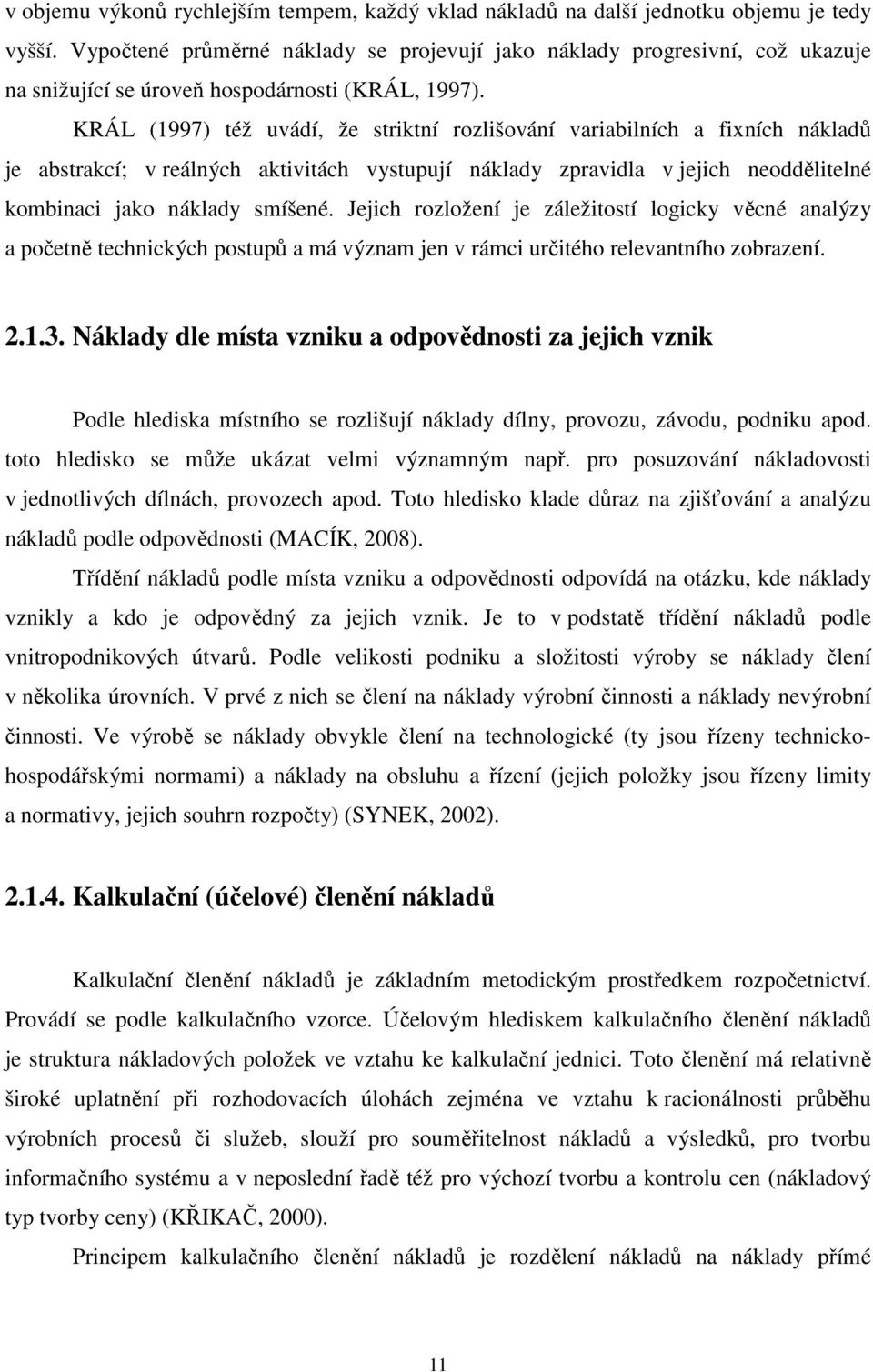 KRÁL (1997) též uvádí, že striktní rozlišování variabilních a fixních nákladů je abstrakcí; v reálných aktivitách vystupují náklady zpravidla v jejich neoddělitelné kombinaci jako náklady smíšené.