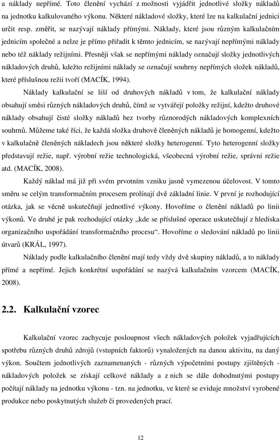 Přesněji však se nepřímými náklady označují složky jednotlivých nákladových druhů, kdežto režijními náklady se označují souhrny nepřímých složek nákladů, které příslušnou režii tvoří (MACÍK, 1994).