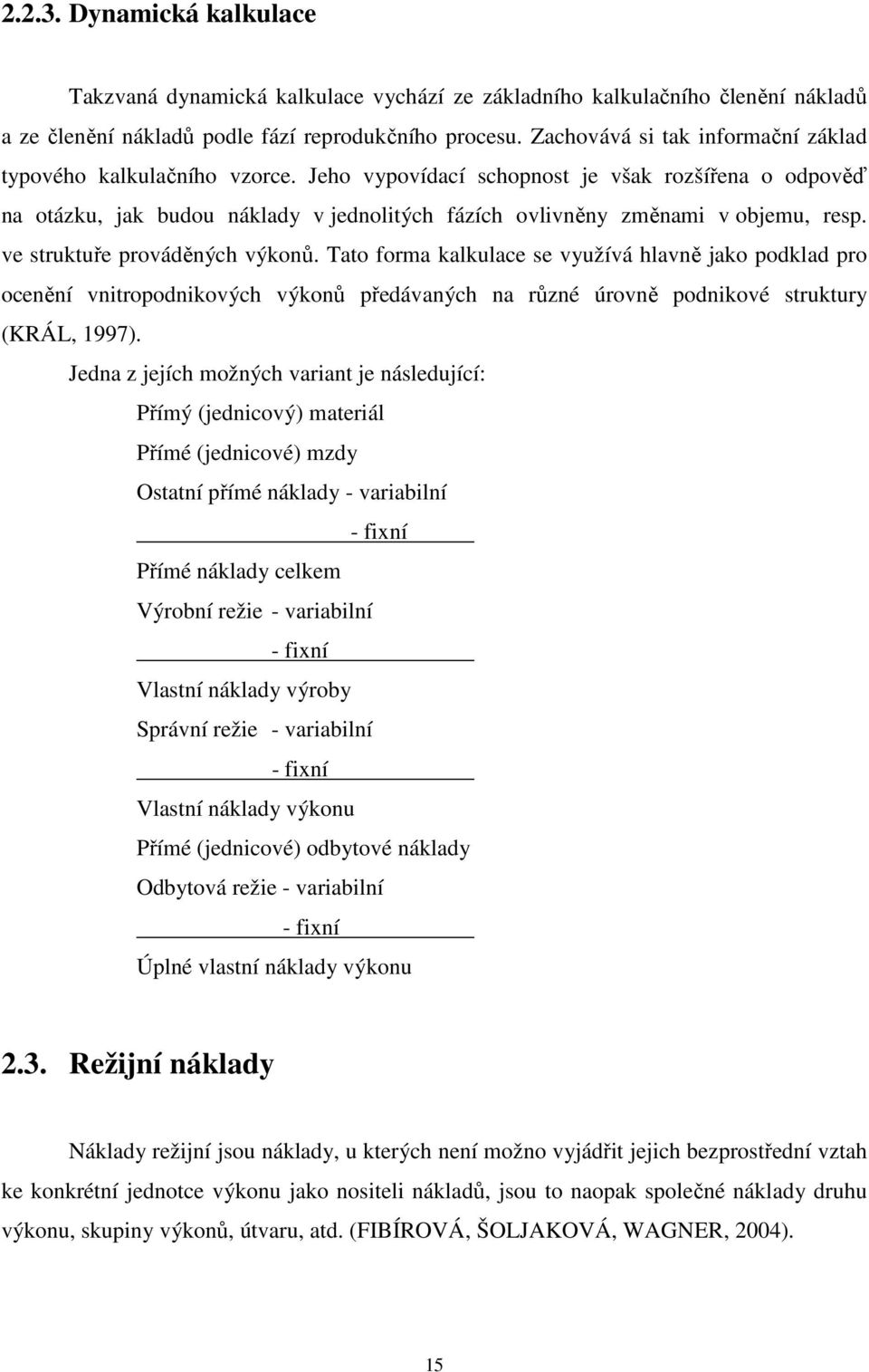 Jeho vypovídací schopnost je však rozšířena o odpověď na otázku, jak budou náklady v jednolitých fázích ovlivněny změnami v objemu, resp. ve struktuře prováděných výkonů.