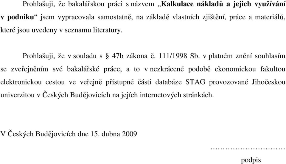 v platném znění souhlasím se zveřejněním své bakalářské práce, a to v nezkrácené podobě ekonomickou fakultou elektronickou cestou ve veřejně