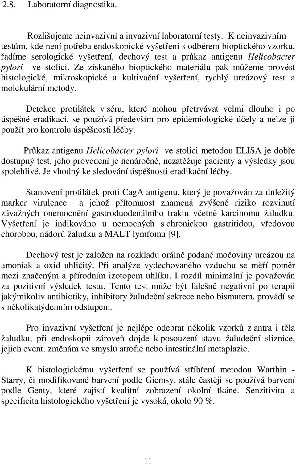 Detekce protilátek v séru, které mohou přetrvávat velmi dlouho i po úspěšné eradikaci, se používá především pro epidemiologické účely a nelze ji použít pro kontrolu úspěšnosti léčby.