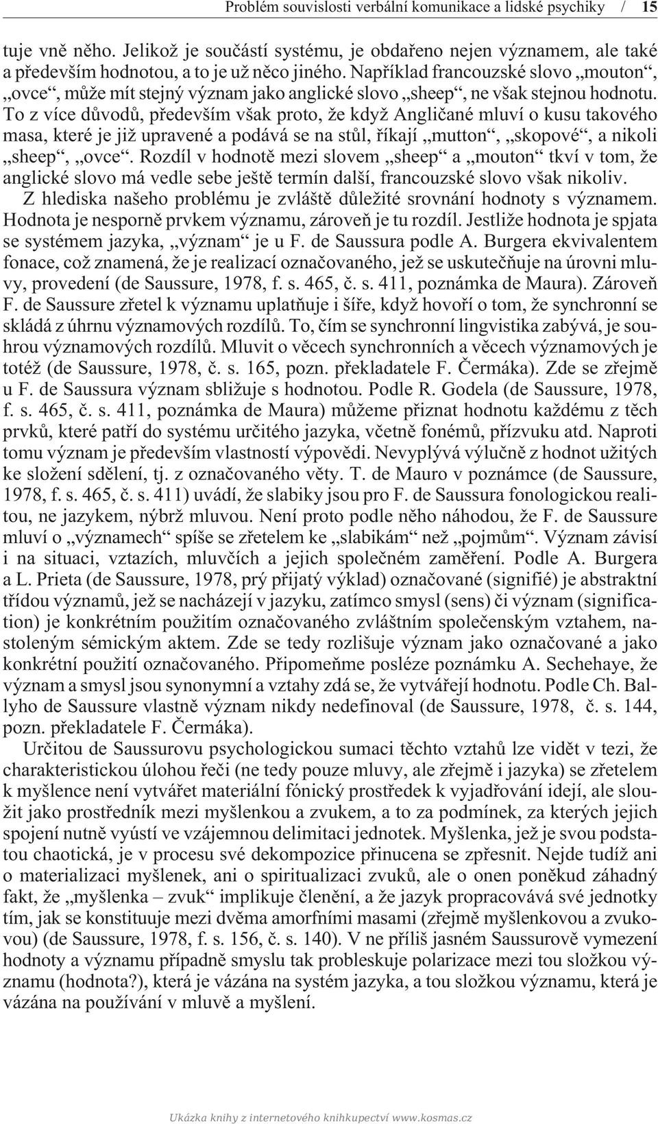 To z více dùvodù, pøedevším však proto, že když Anglièané mluví o kusu takového masa, které je již upravené a podává se na stùl, øíkají mutton, skopové, a nikoli sheep, ovce.