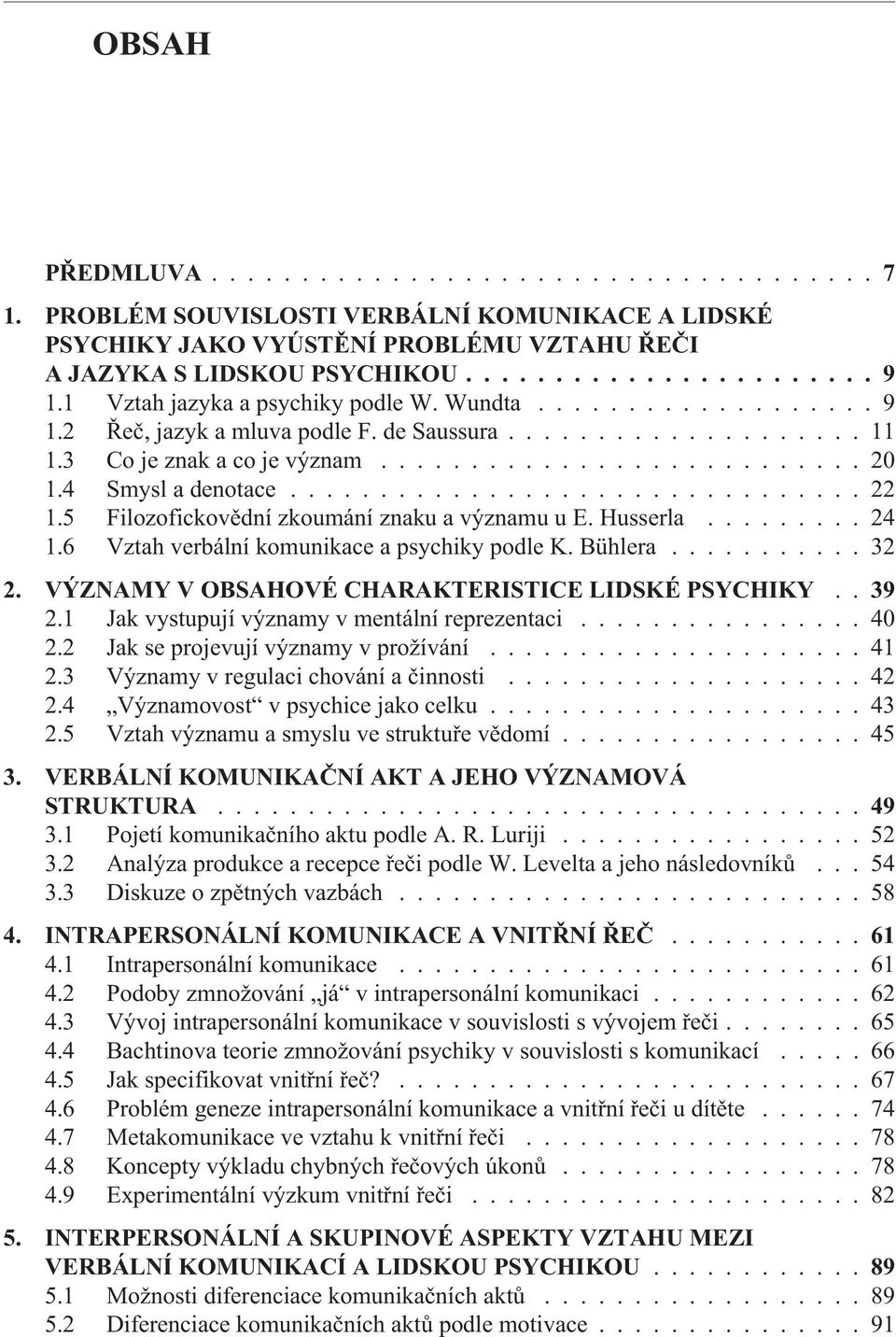 4 Smysl a denotace................................ 22 1.5 Filozofickovìdní zkoumání znaku a významu u E. Husserla......... 24 1.6 Vztah verbální komunikace a psychiky podle K. Bühlera........... 32 2.