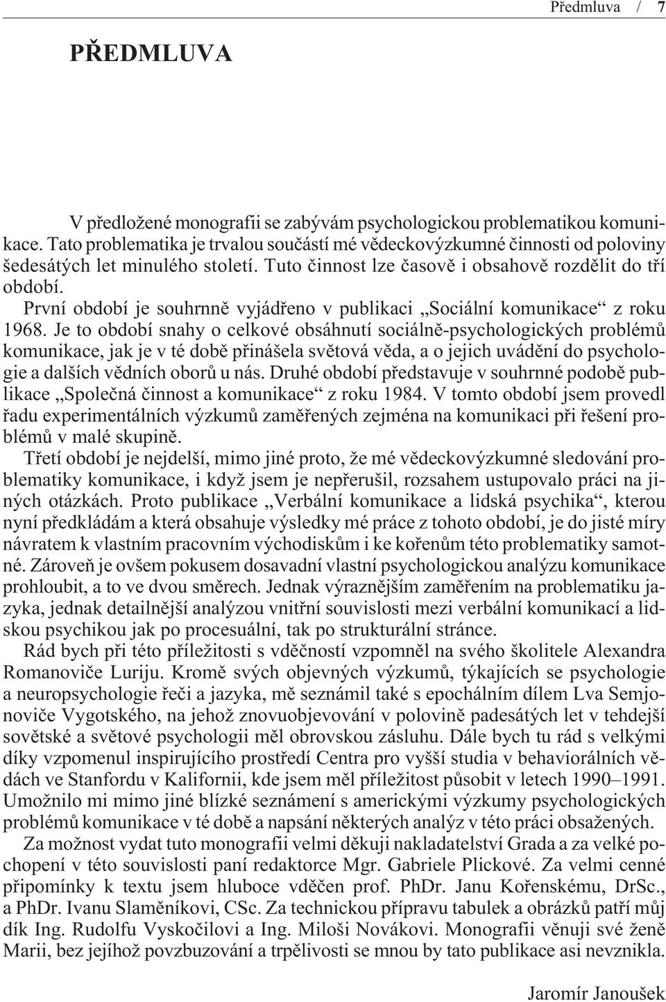 První období je souhrnnì vyjádøeno v publikaci Sociální komunikace z roku 1968.
