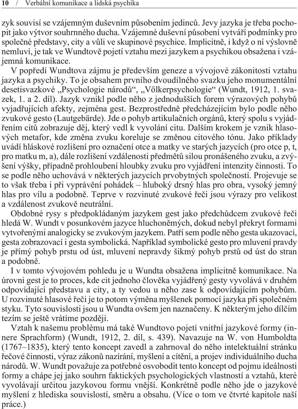 Implicitnì, i když o ní výslovnì nemluví, je tak ve Wundtovì pojetí vztahu mezi jazykem a psychikou obsažena i vzájemná komunikace.
