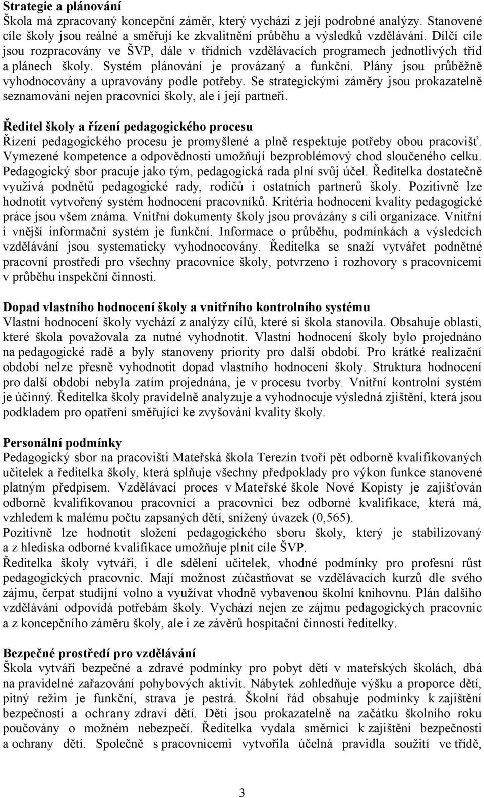 Plány jsou průběžně vyhodnocovány a upravovány podle potřeby. Se strategickými záměry jsou prokazatelně seznamováni nejen pracovníci školy, ale i její partneři.