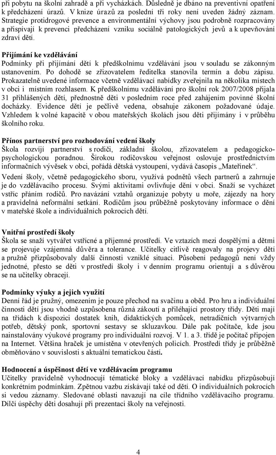 Přijímání ke vzdělávání Podmínky při přijímání dětí k předškolnímu vzdělávání jsou v souladu se zákonným ustanovením. Po dohodě se zřizovatelem ředitelka stanovila termín a dobu zápisu.