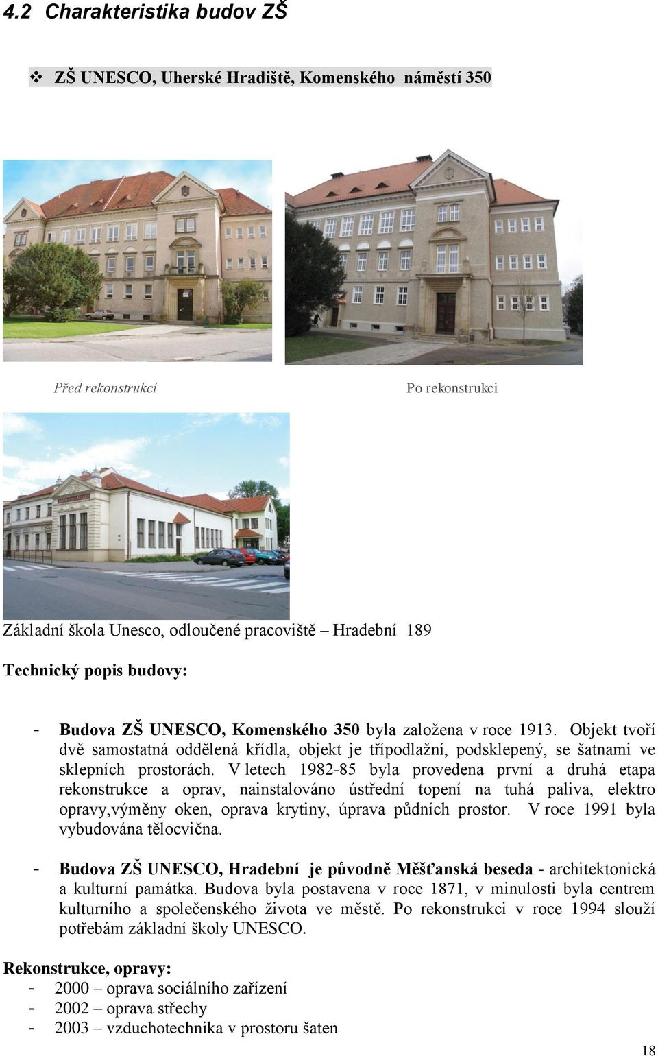 V letech 1982-85 byla provedena první a druhá etapa rekonstrukce a oprav, nainstalováno ústřední topení na tuhá paliva, elektro opravy,výměny oken, oprava krytiny, úprava půdních prostor.